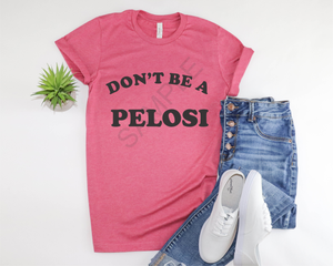 Don't be a Pelosi screen print transfer RTS